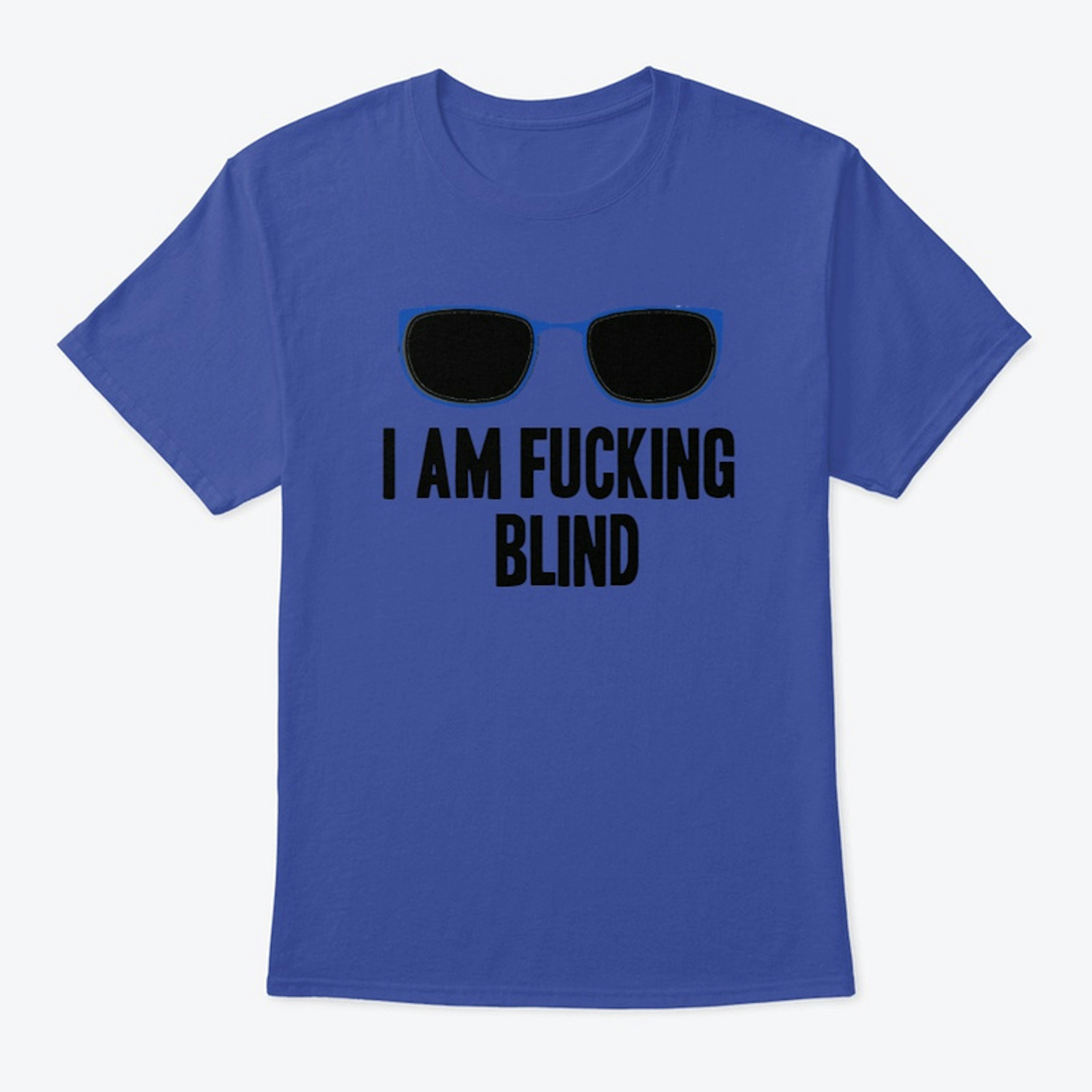 I AM F**KING BLIND